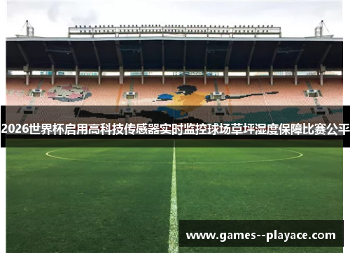 2026世界杯启用高科技传感器实时监控球场草坪湿度保障比赛公平